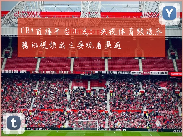 CBA直播平台汇总：央视体育频道和腾讯视频成主要观看渠道